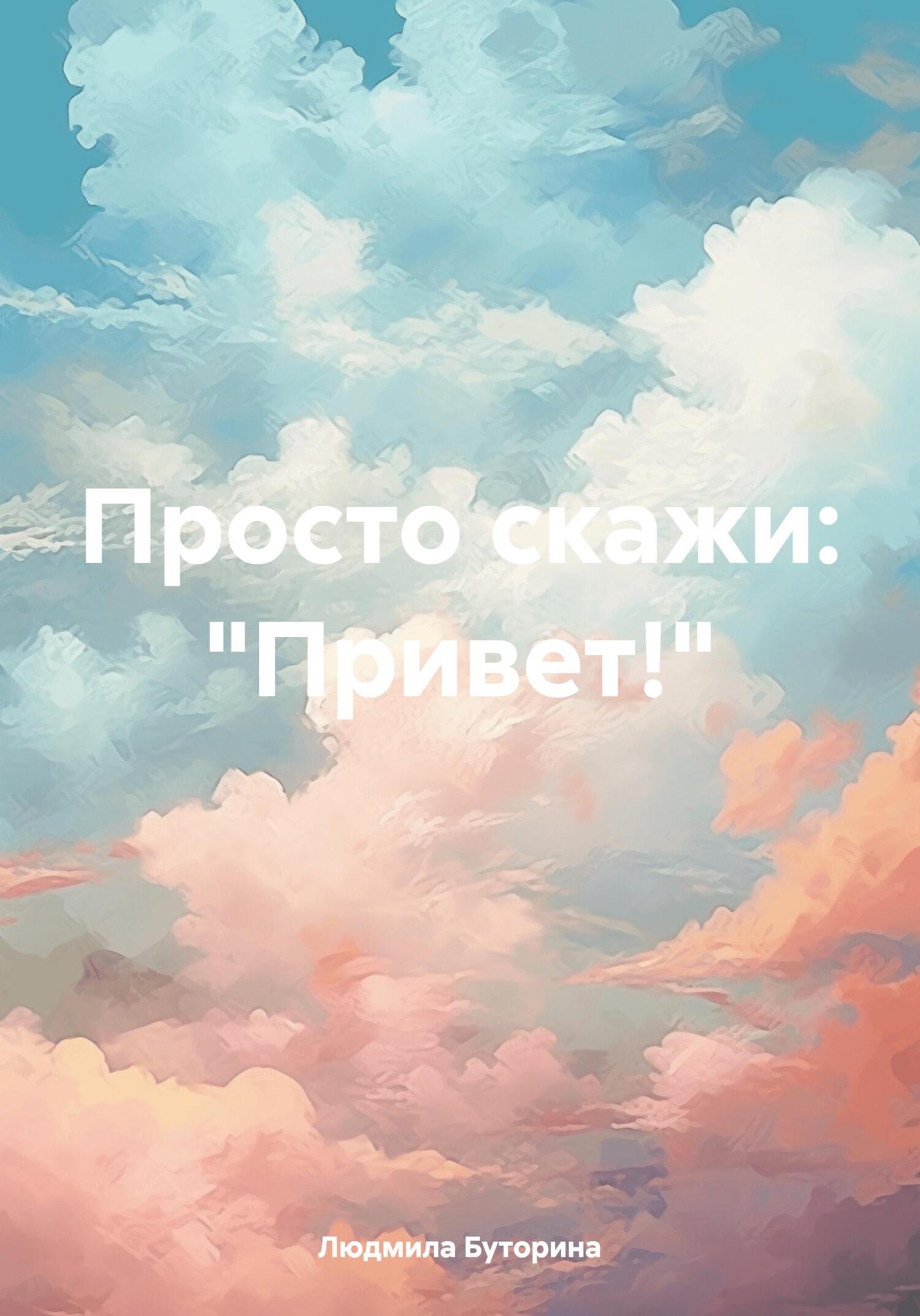 Просто скажи: «Привет!» - Людмила Буторина