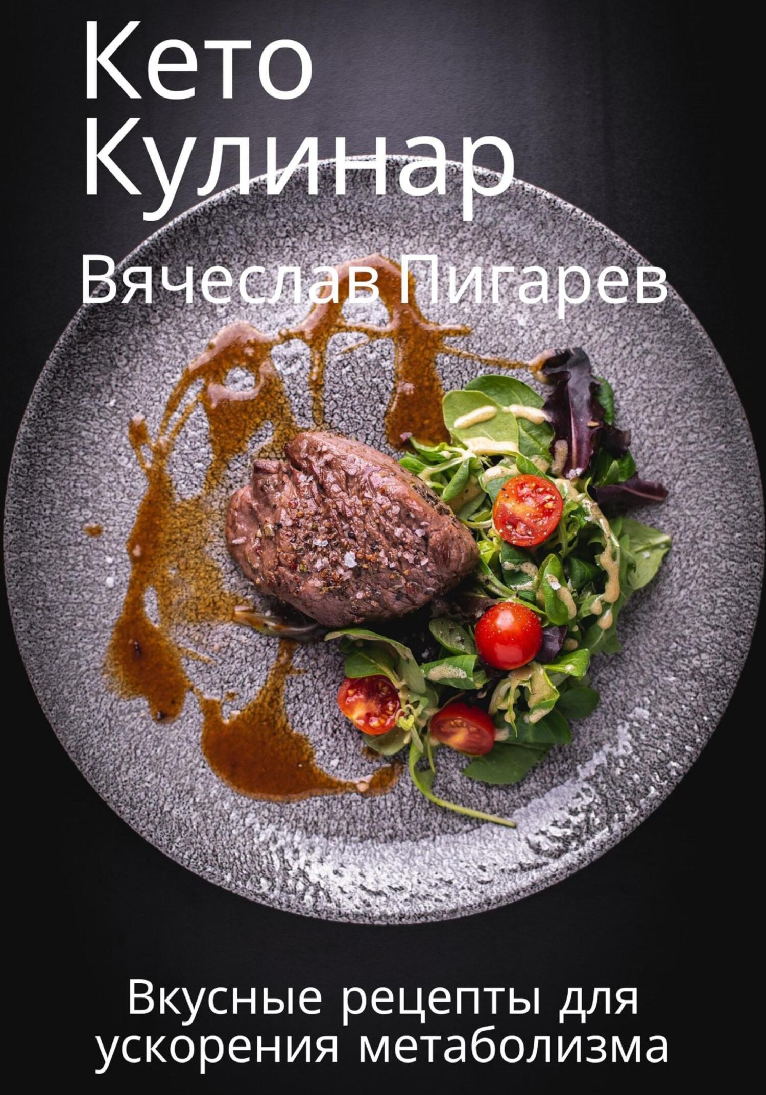 Кето Кулинар: Вкусные рецепты для ускорения метаболизма - Вячеслав Пигарев