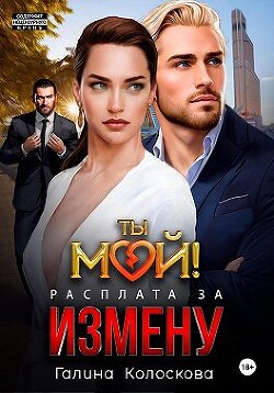 Ты мой&#33; Расплата за измену (СИ) - Колоскова Галина