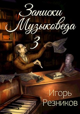 Записки музыковеда 3 - Игорь Резников