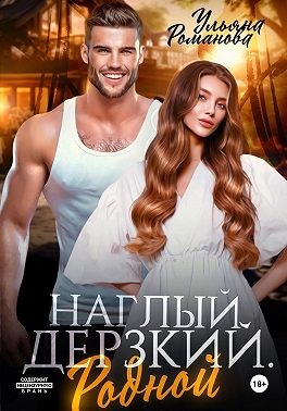 Наглый. Дерзкий. Родной - Ульяна Николаевна Романова