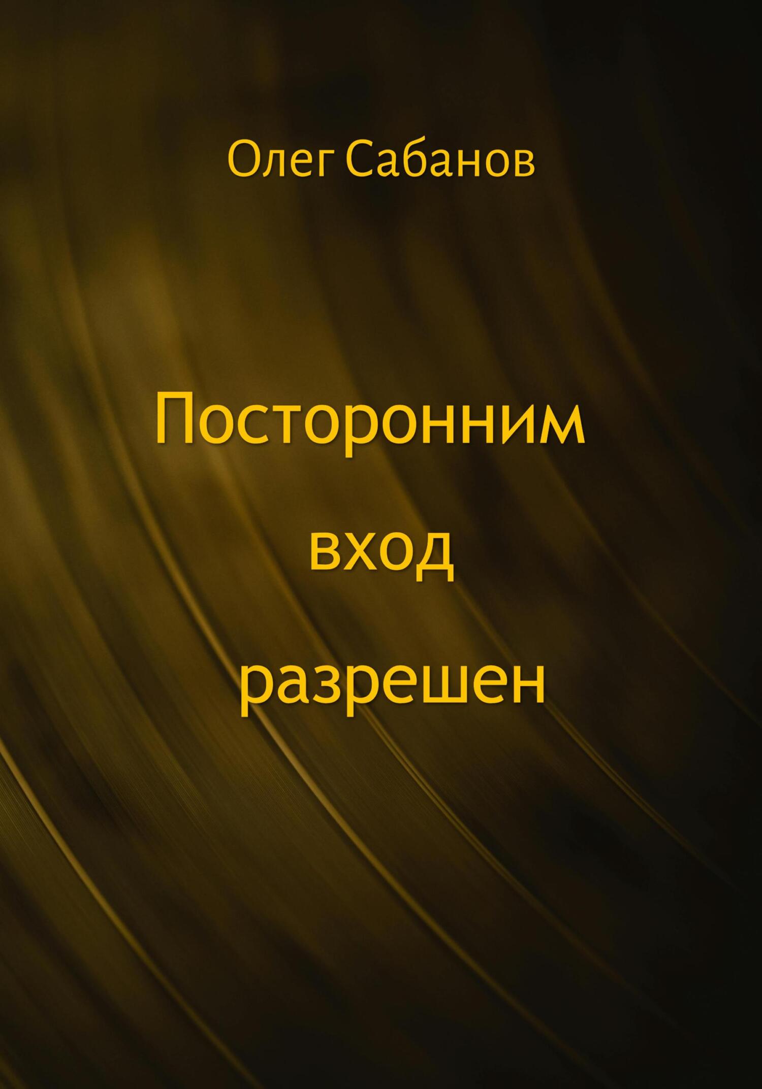 Посторонним вход разрешен - Олег Александрович Сабанов