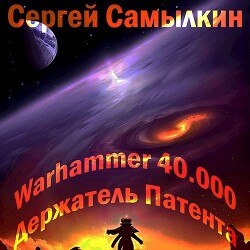 Warhammer 40 000: Держатель Патента (СИ) - Самылкин Сергей