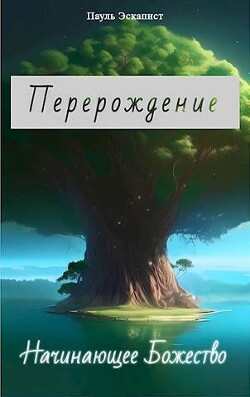 Перерождение: Начинающее Божество (СИ) - Эскапист Пауль