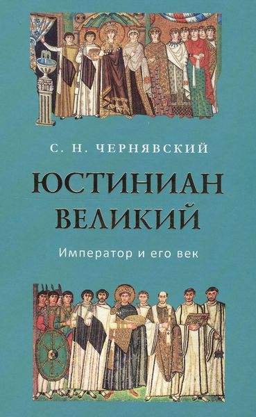 Юстиниан Великий : Император и его век - Станислав Николаевич Чернявский