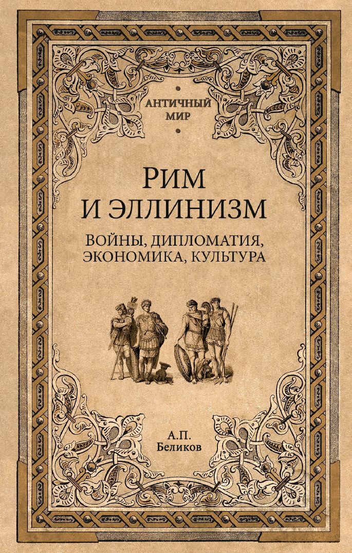 Рим и эллинизм. Войны, дипломатия, экономика, культура - Александр Павлович Беликов