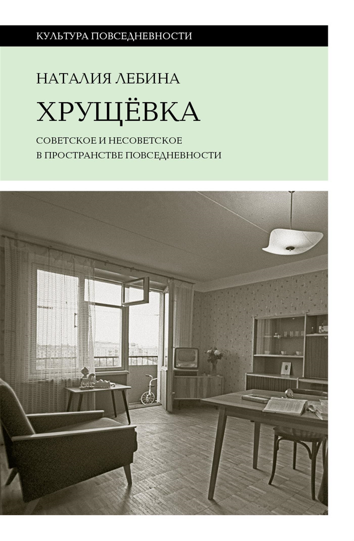 Хрущевка. Советское и несоветское в пространстве повседневности - Наталия Лебина