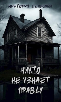 Никто не узнает правду (СИ) - Денисова Виктория