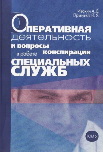 Оперативная деятельность и вопросы конспирации в работе спецслужб. Т. 5 - Анатолий Евгеньевич Ивахин