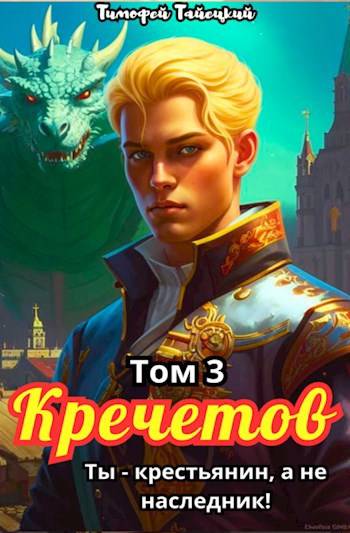 Кречетов, ты – не наследник! Том 3 - Тимофей Тайецкий