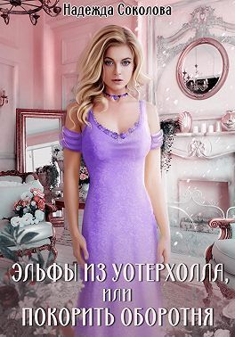 Эльфы из Уотерхолла, или Покорить оборотня (СИ) - Надежда Игоревна Соколова