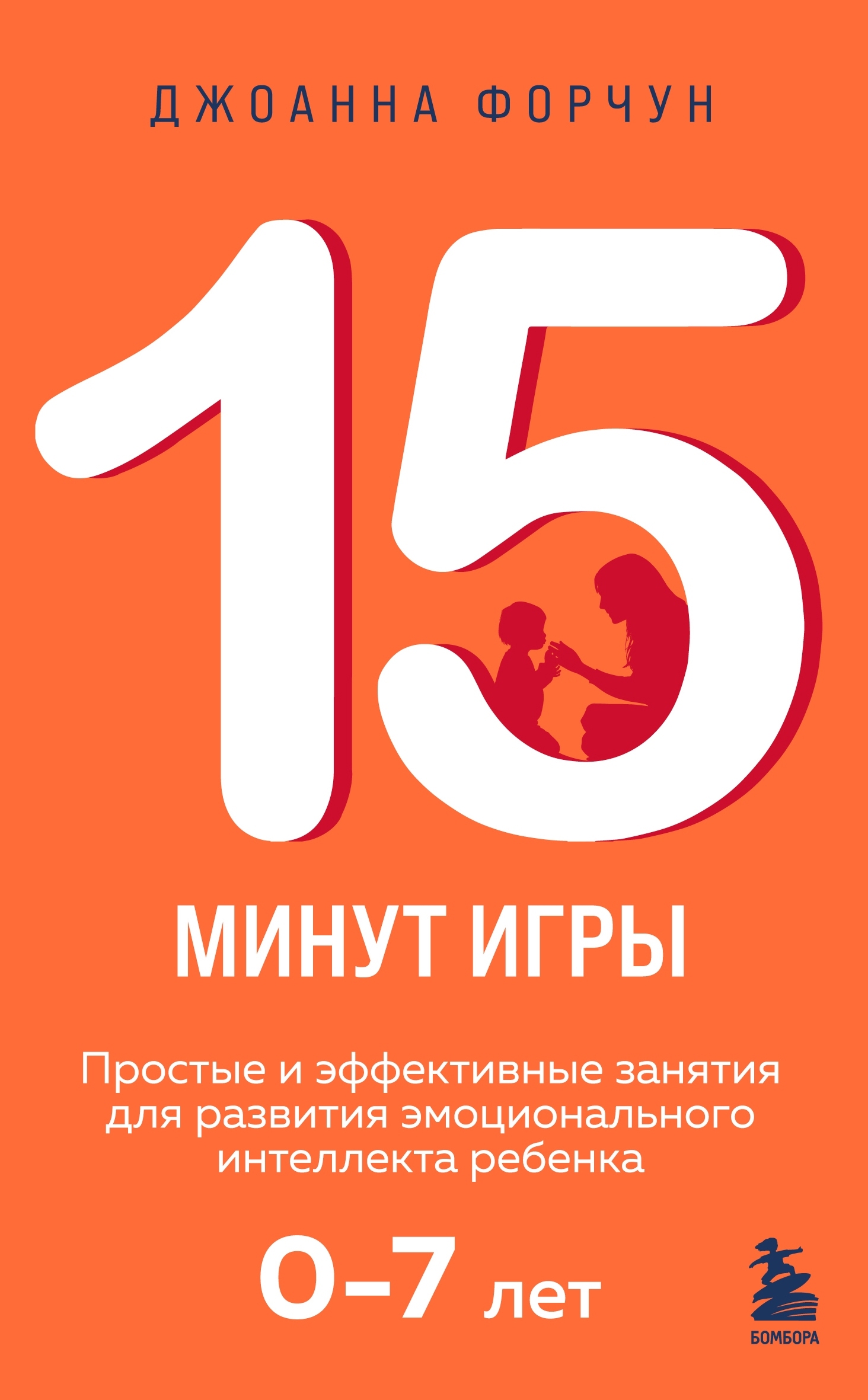 15 минут игры. Простые и эффективные занятия для развития эмоционального интеллекта ребенка. 0-7 лет - Джоанна Форчун