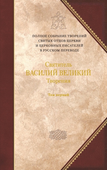 Творения. Том первый: ДОГМАТИКО-ПОЛЕМИЧЕСКИЕ ТВОРЕНИЯ. ЭКЗЕГЕТИЧЕСКИЕ СОЧИНЕНИЯ. БЕСЕДЫ - Василий Великий