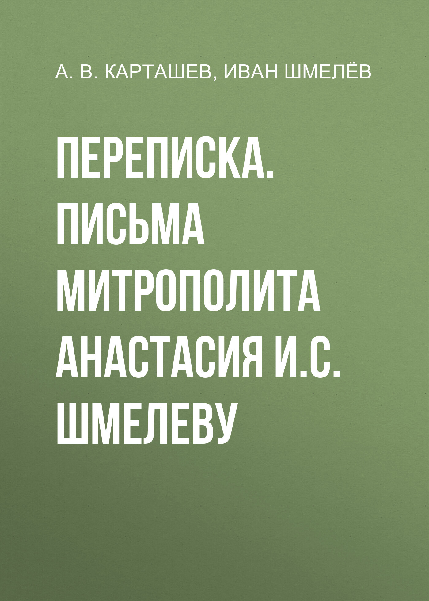 Переписка. Письма митрополита Анастасия И.С. Шмелеву - Антон Владимирович Карташев