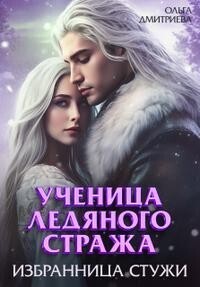 Ученица Ледяного Стража. Избранница Стужи. Книга 2 (СИ) - Ольга Дмитриева