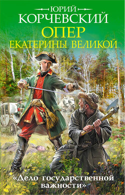 Опер Екатерины Великой. «Дело государственной важности» - Корчевский Юрий Григорьевич