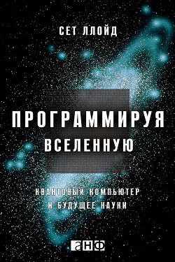 Программируя Вселенную. Квантовый компьютер и будущее науки - Ллойд Сет