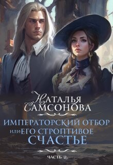 Императорский отбор, Или его строптивое счастье - 2 (СИ) - Самсонова Наталья