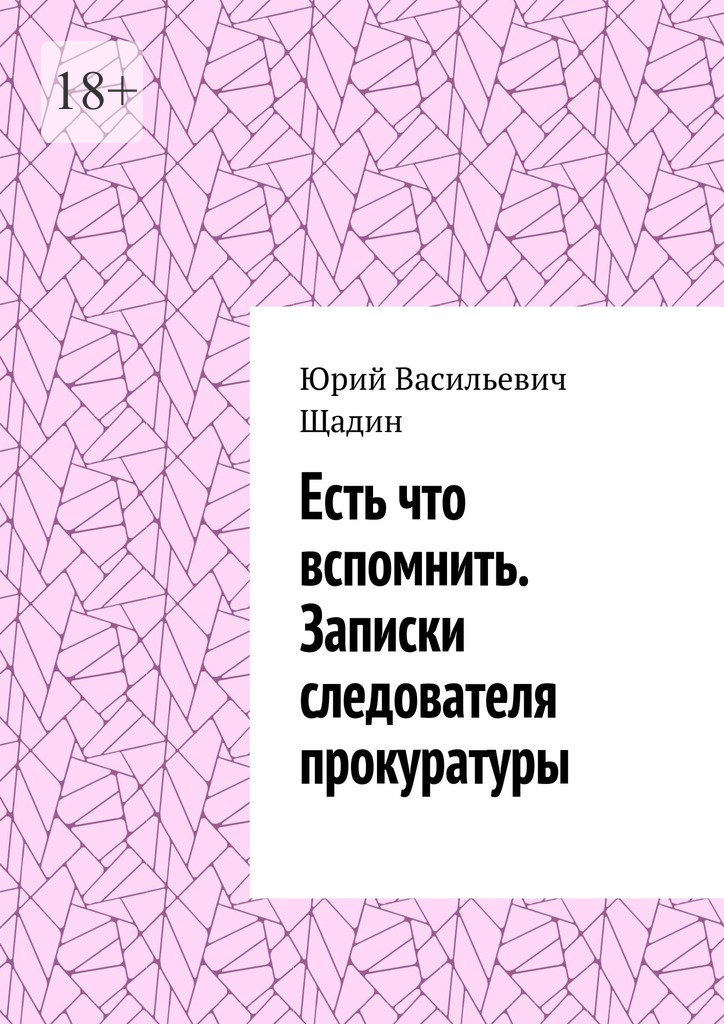 Есть что вспомнить. Записки следователя прокуратуры - Юрий Васильевич Щадин