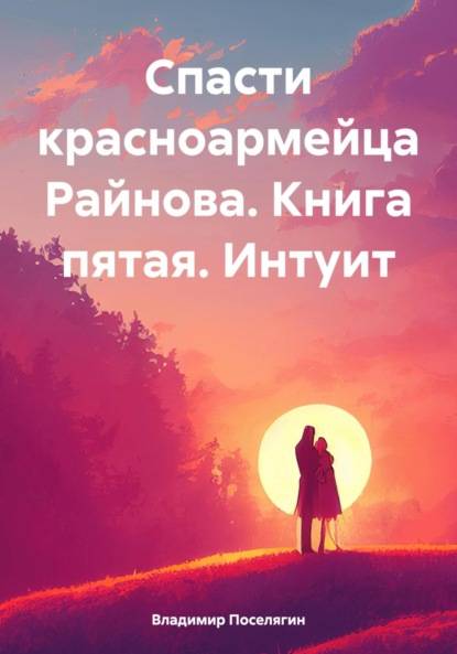 Спасти красноармейца Райнова. Книга пятая. Интуит - Владимир Геннадьевич Поселягин