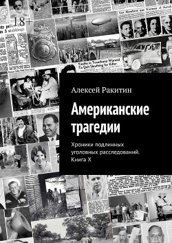 Американские трагедии. Хроники подлинных уголовных расследований. Книга X - Ракитин Алексей Иванович