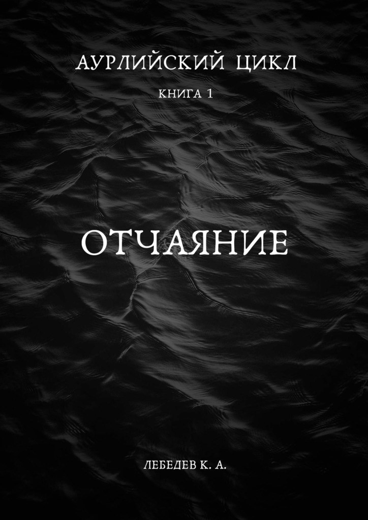 Аурлийский цикл. Книга 1. Отчаяние - Константин Лебедев