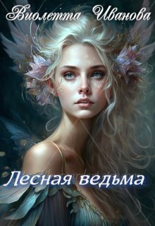 Лесная ведьма (СИ) - Виолетта Иванова