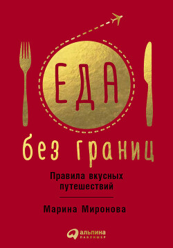 Еда без границ: Правила вкусных путешествий - Миронова Марина