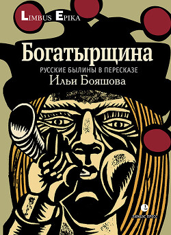 Богатырщина. Русские былины в пересказе Ильи Бояшова - Бояшов Илья Владимирович