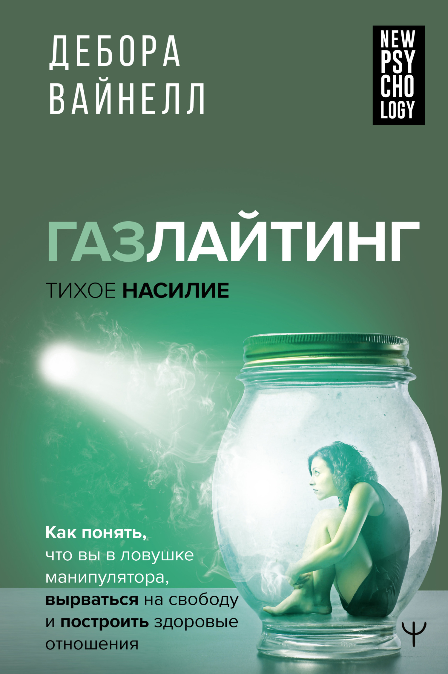 Газлайтинг – тихое насилие. Как понять, что вы в ловушке манипулятора, вырваться на свободу и построить здоровые отношения - Дебора Вайнелл