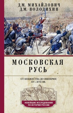 Московская Русь. От княжества до империи XV–XVII вв. - Володихин Дмитрий Михайлович