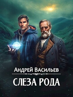 Слеза Рода (СИ) - Васильев Андрей Александрович