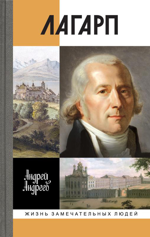 Лагарп. Швейцарец, воспитавший царя - Андрей Юрьевич Андреев