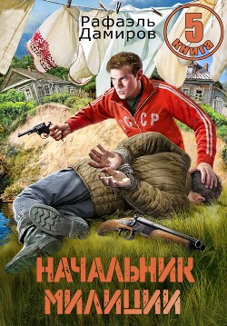 Начальник милиции. Книга 5 (СИ) - Дамиров Рафаэль