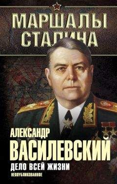 Александр Василевский - Дело всей жизни. Неопубликованное