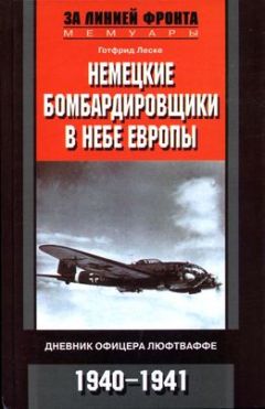 Готфрид Леске - Немецкие бомбардировщики в небе Европы. Дневник офицера люфтваффе. 1940-1941